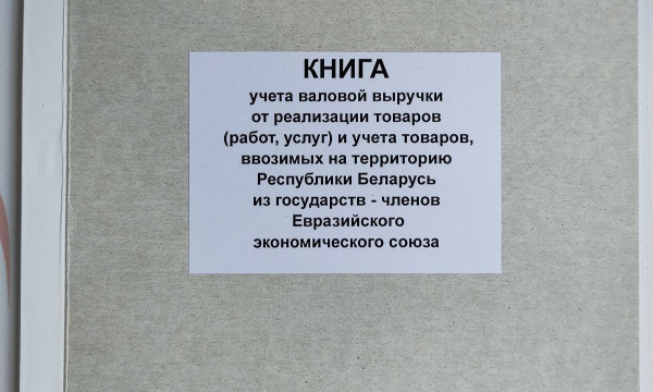 Книга учета валовой выручки от реализации товаров  (работ, услуг) и учёта товаров, ввозимых на территорию Республики Беларусь из государств - членов Евразийского экономического союза